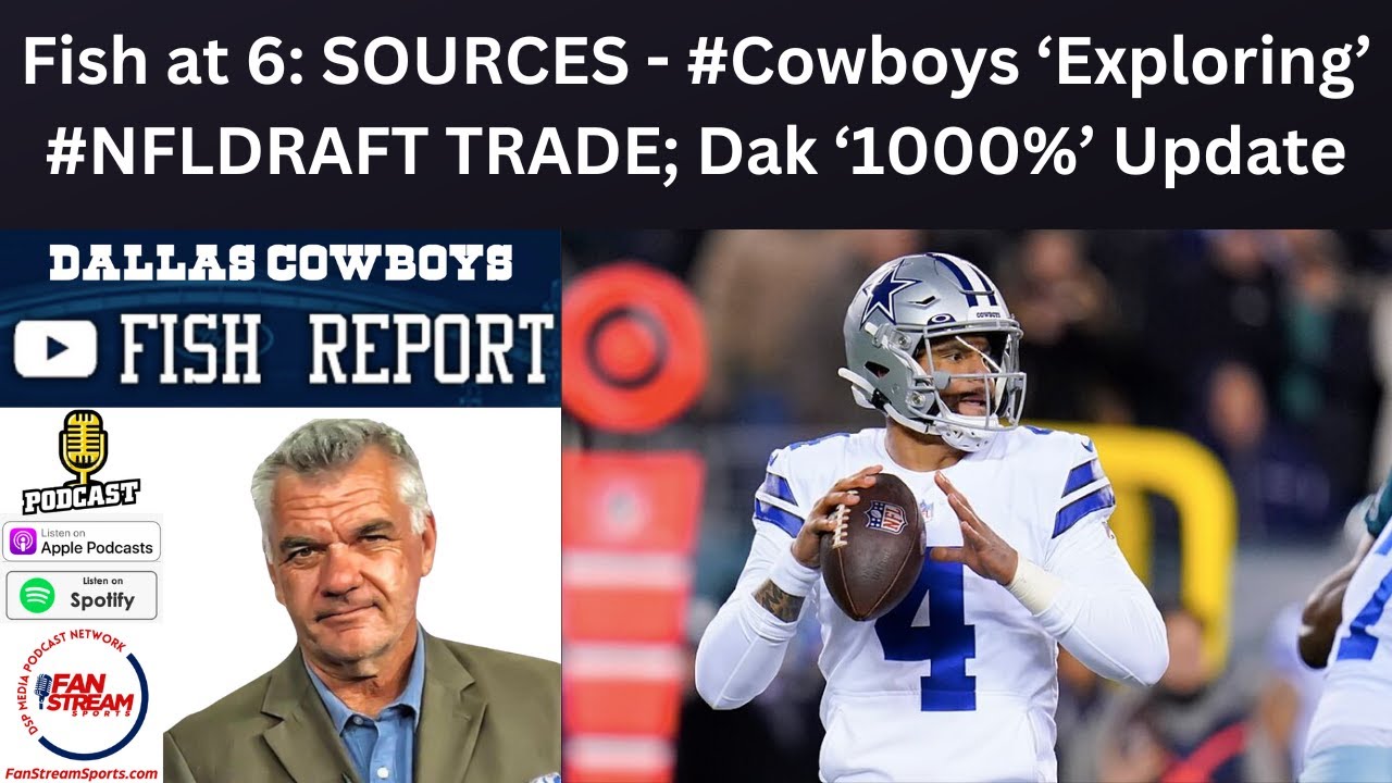 Fish at 6: SOURCES – #Cowboys ‘Exploring’ #NFLDRAFT TRADE; Dak ‘1000%’ Update