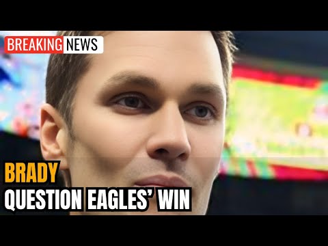 “Shocking! Tom Brady Questions Eagles’ Super Bowl LIX Title | Philadelphia Eagles News”