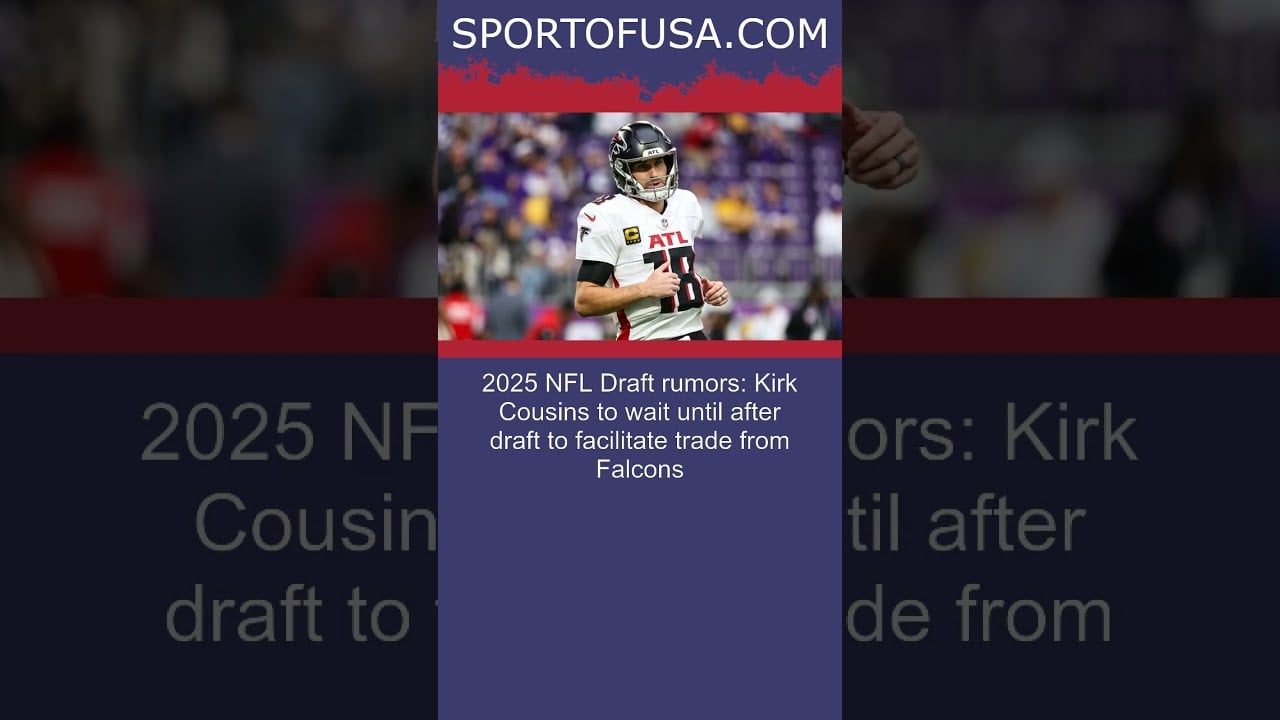 2025 NFL Draft rumors: Kirk Cousins to wait until after draft to facilitate trade from .. #shorts