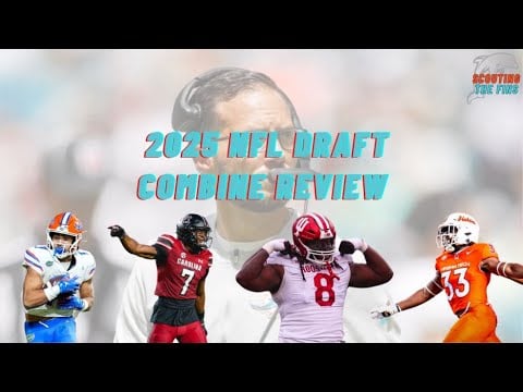 2025 NFL Scouting Combine Review | 2025 NFL Draft Series | Scouting The Fins