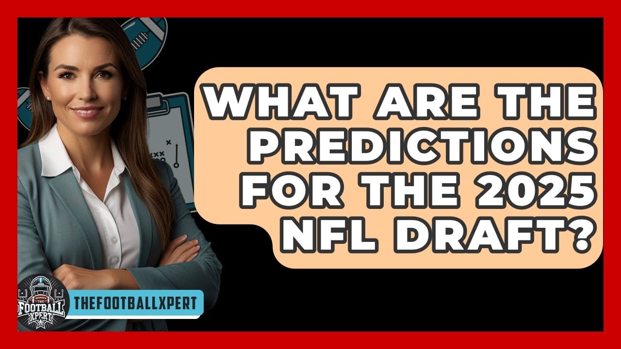 What Are the Predictions for the 2025 NFL Draft? – The Football Xpert