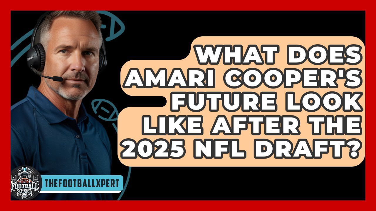 What Does Amari Cooper’s Future Look Like After the 2025 NFL Draft? – The Football Xpert What Does Amari Cooper’s Future Look Like After the 2025 NFL Draft? – The Football Xpert