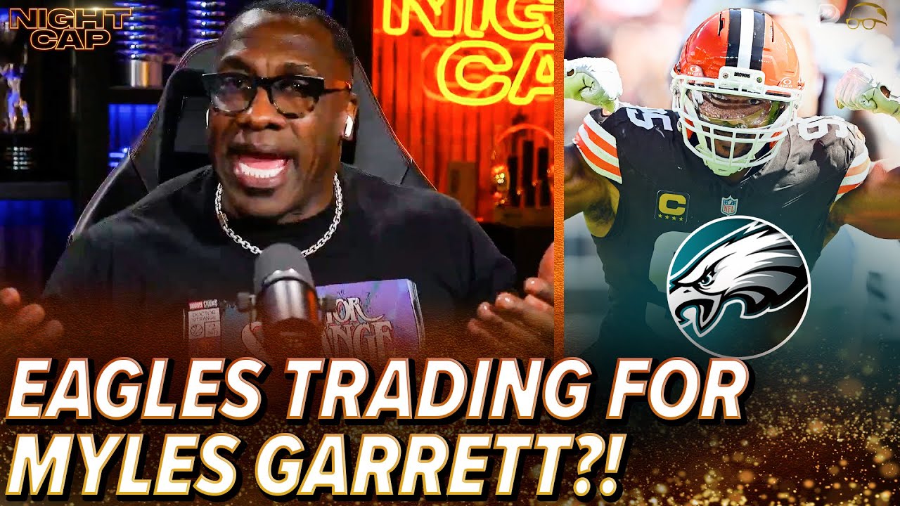 Shannon Sharpe SHOCKED by RUMORS the EAGLES are interested in TRADING for Myles Garrett! | Nightcap Vlog Shannon Sharpe SHOCKED by RUMORS the EAGLES are interested in TRADING for Myles Garrett! | Nightcap Vlog