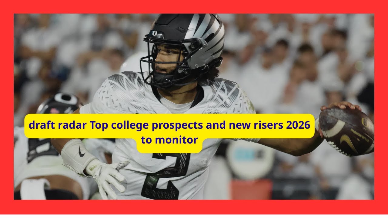2026 draft radar Top college prospects and new risers to monitor 2026 draft radar Top college prospects and new risers to monitor