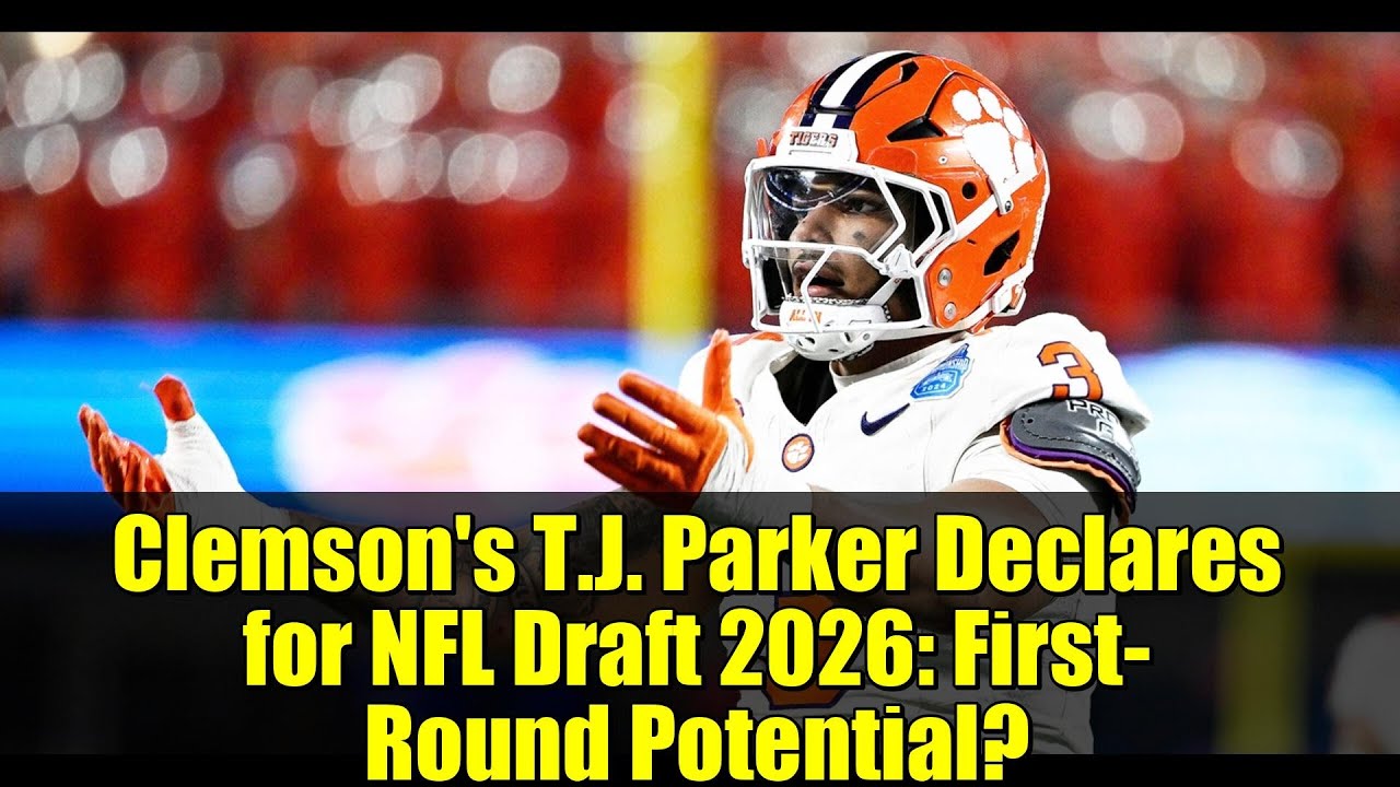 Clemson’s T.J. Parker Declares for NFL Draft 2026: First-Round Potential? Clemson’s T.J. Parker Declares for NFL Draft 2026: First-Round Potential?