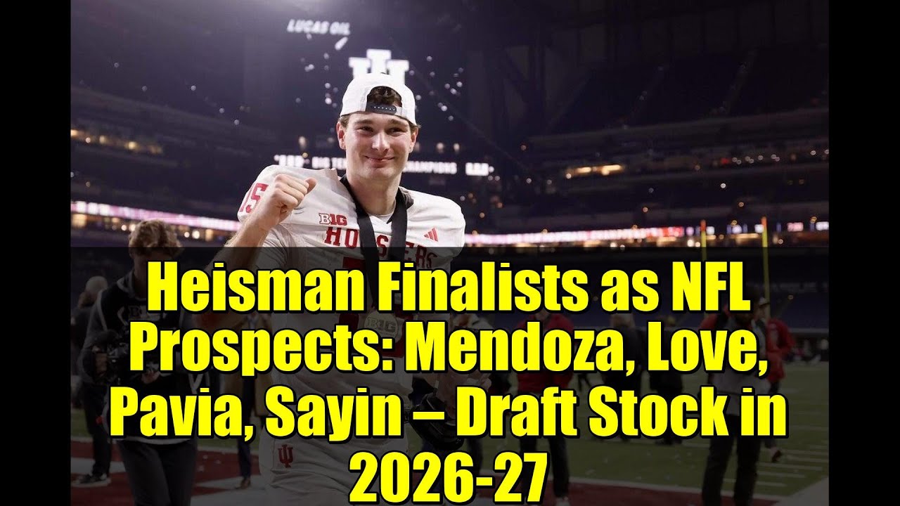Heisman Finalists as NFL Prospects: Mendoza, Love, Pavia, Sayin — Draft Stock in 2026-27 Heisman Finalists as NFL Prospects: Mendoza, Love, Pavia, Sayin — Draft Stock in 2026-27